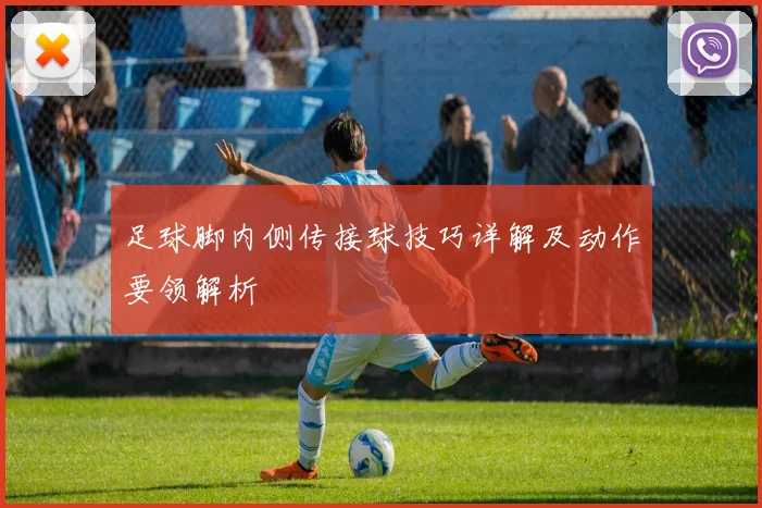 足球脚内侧传接球技巧详解及动作要领解析