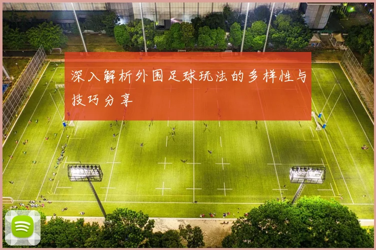 深入解析外围足球玩法的多样性与技巧分享