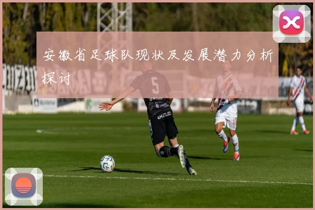 安徽省足球队现状及发展潜力分析探讨