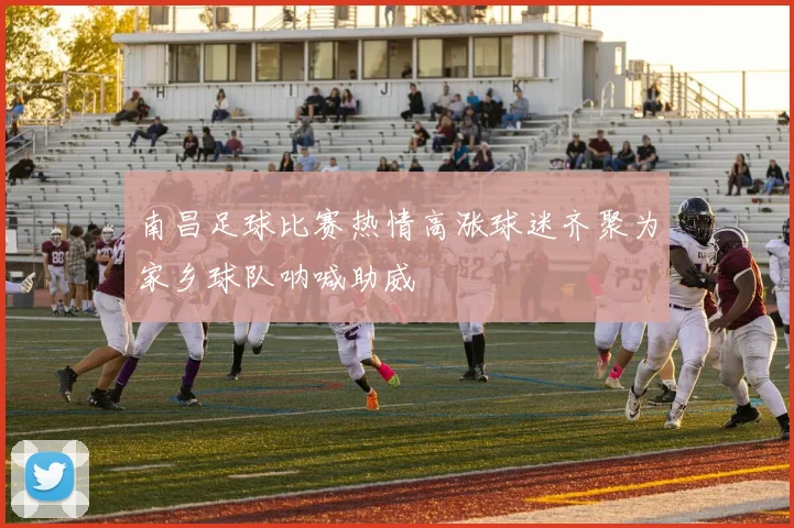 南昌足球比赛热情高涨球迷齐聚为家乡球队呐喊助威